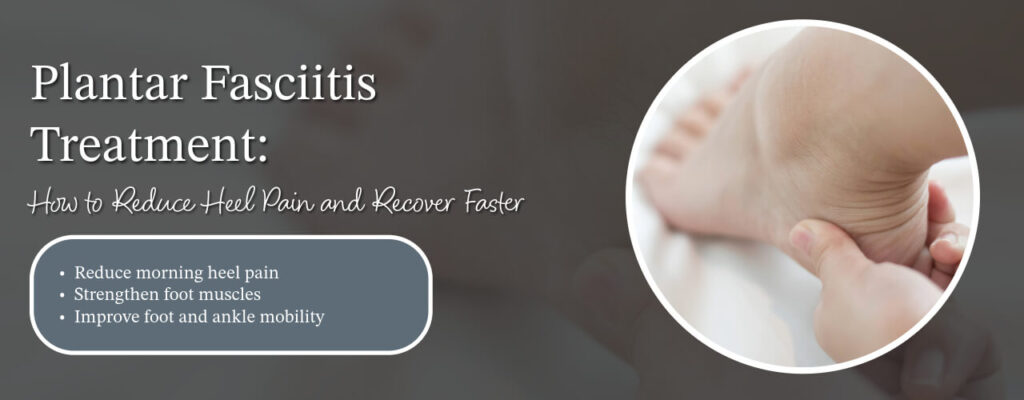 Plantar Fasciitis Treatment: How to Reduce Heel Pain and Recover Faster
